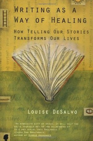 Writing as a Way of Healing: How Telling Our Stories Transforms Our Lives by Louise DeSalvo