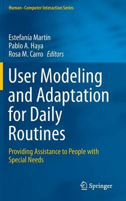 User Modeling and Adaptation for Daily Routines: Providing Assistance to People with Special Needs by 