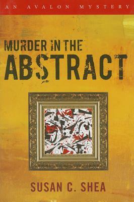 Murder in the Abstract by Susan C. Shea