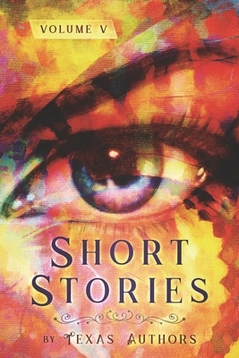 Short Stories by Texas Authors: Volume 5 by Patricia Taylor Wells, Jan Sikes, B. Alan Bourgeois