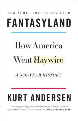 Fantasyland: How America Went Haywire: A 500-Year History by Kurt Andersen