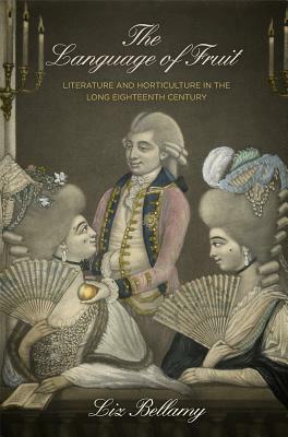 The Language of Fruit: Literature and Horticulture in the Long Eighteenth Century by Liz Bellamy
