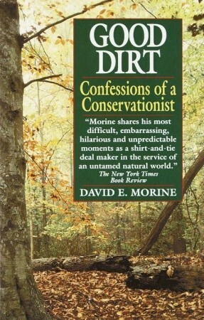 Good Dirt: Confessions of a Conservationist by David E. Morine