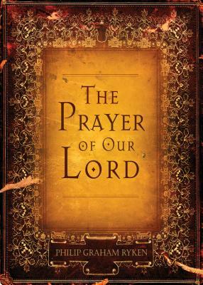 The Prayer of Our Lord by Philip Graham Ryken