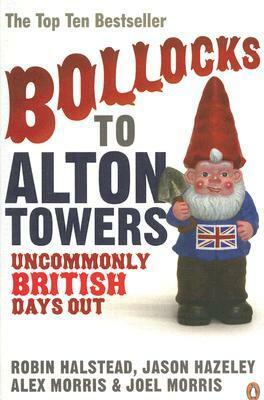 Bollocks to Alton Towers: Uncommonly British Days Out by Alex Morris, Joel Morris, Jason Hazeley