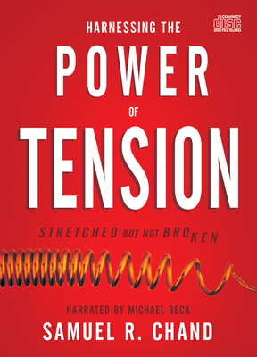 Harnessing the Power of Tension: Stretched But Not Broken by Samuel R. Chand