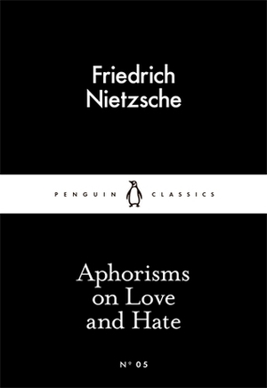 Aphorisms on Love and Hate by Friedrich Nietzsche