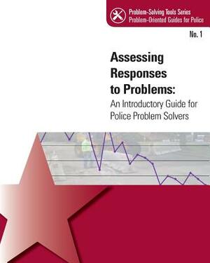 Assessing Response to Problems: An Introductory Guide for Police Problem Solvers by U. S. Department of Justice