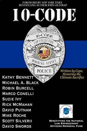 10-Code: Written by Cops, Honoring the Ultimate Sacrifice by Robin Burcell, Mike Roche, Rick McMahan, Suzie Ivy, Kathy Bennett, David Swords, Marco Conelli, Scott Silverii, David Putnam, John Gilstrap, Michael A. Black