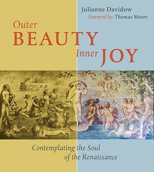 Outer Beauty Inner Joy: Contemplating the Soul of the Renaissance by Julianne Davidow