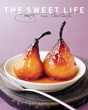 The Sweet Life: Desserts from Chanterelle by Tina Rupp, Kate Zuckerman