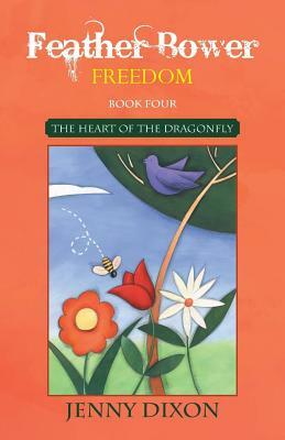 Feather Bower Freedom: The Heart of the Dragonfly by Jenny Dixon