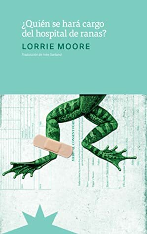 ¿Quién se hará cargo del hospital de ranas? by Lorrie Moore