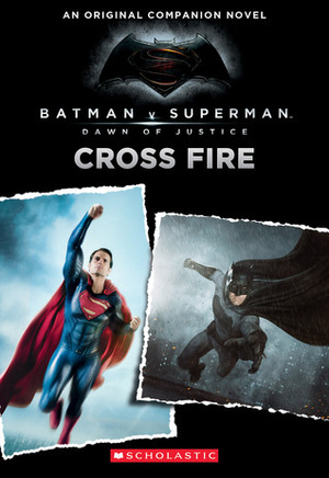 Cross Fire: An Original Companion Novel (Batman vs. Superman: Dawn of Justice) by Michael Kogge
