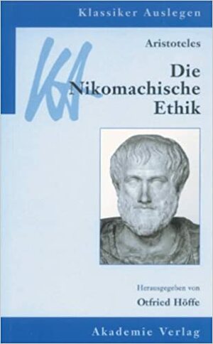 Aristoteles: Die Nikomachische Ethik (Klassiker Auslegen) (German Edition) by Otfried Höffe