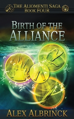 Birth of the Alliance (The Aliomenti Saga - Book 4) by Alex Albrinck
