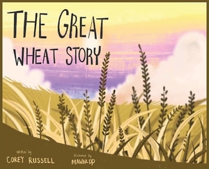 The Great Wheat Story by Corey Russell