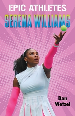 Epic Athletes: Serena Williams by Dan Wetzel