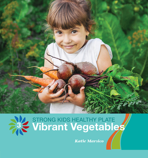 Vibrant Vegetables by Katie Marsico