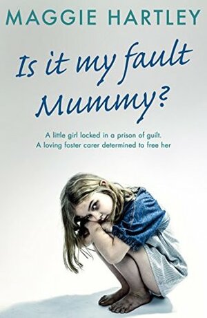 Is It My Fault, Mummy? by Maggie Hartley