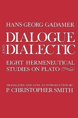 Dialogue and Dialectic: Eight Hermeneutical Studies on Plato by P. Christopher Smith, Hans-Georg Gadamer