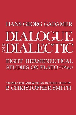 Dialogue and Dialectic: Eight Hermeneutical Studies on Plato by Hans-Georg Gadamer, P. Christopher Smith