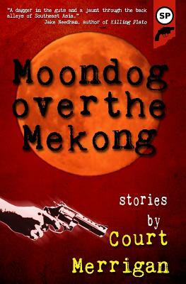 Moondog Over The Mekong: Short Stories by Court Merrigan by Court Merrigan