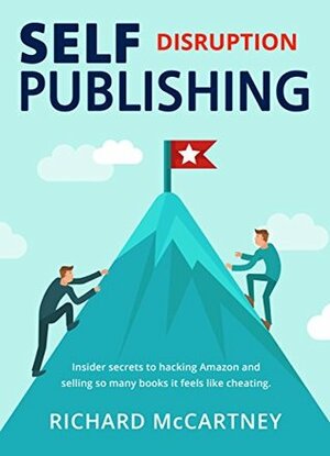 Self Publishing Disruption: marketing tips that work so well it feels like cheating by Richard McCartney