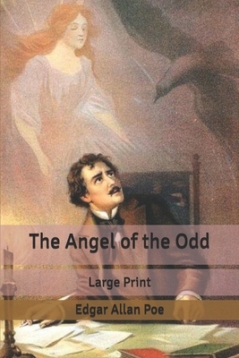 The Angel of the Odd: Large Print by Edgar Allan Poe
