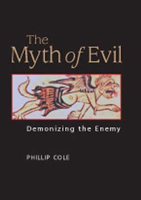 The Myth of Evil: Demonizing the Enemy by Phillip Cole, Phillip Cole