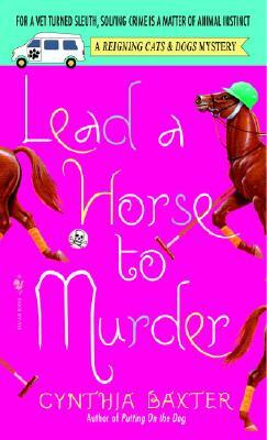 Lead a Horse to Murder: A Reigning Cats & Dogs Mystery by Cynthia Baxter