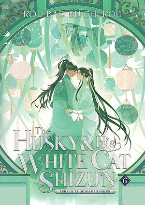 The Husky & His White Cat Shizun: Erha He Ta De Bai Mao Shizun (Novela) Vol. 6 by Rou Bao Bu Chi Rou