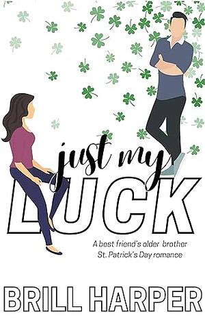 Just My Luck: A Best Friend's Older Brother St. Patrick's Day Romance by Brill Harper