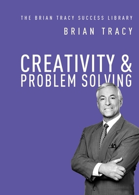 Creativity and Problem Solving by Brian Tracy