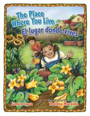 The Place Where You Live / El Lugar Donde Vives by Gabriela Baeza Ventura, Thelma Muraida, James Luna