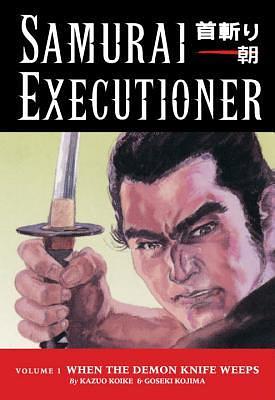 Samurai Executioner, Vol. 1: When the Demon Knife Weeps by Kazuo Koike, Goseki Kojima