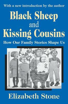 Black Sheep and Kissing Cousins: How Our Family Stories Shape Us by Elizabeth Stone