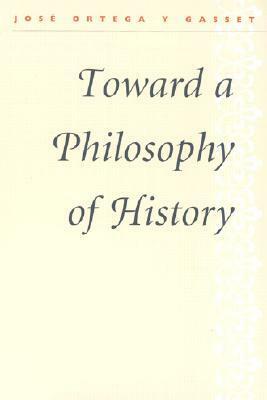 Toward a Philosophy of History by José Ortega y Gasset