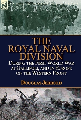 The Royal Naval Division During the First World War at Gallipoli, and in Europe on the Western Front by Douglas Jerrold