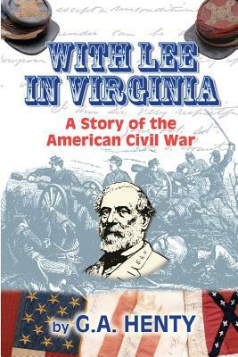 With Lee in Virginia: A Story of the American Civil War by G.A. Henty, Clark Highsmith