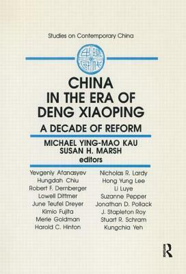 China in the Era of Deng Xiaoping: A Decade of Reform: A Decade of Reform by Michael Ying Kau, M. y. M. Kau, Susan H. Marsh