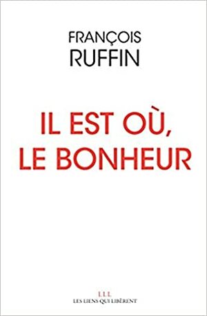 Il est où, le bonheur by François Ruffin