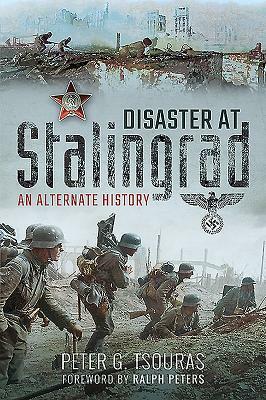 Disaster at Stalingrad: An Alternate History by Peter Tsouras