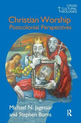 Christian Worship: Postcolonial Perspectives by Michael N. Jagessar, Stephen Burns