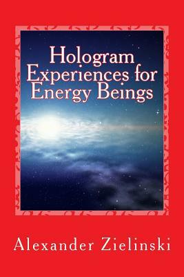 Hologram Experiences for Energy Beings by Alexander Zielinski