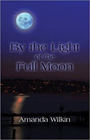 By the Light of the Full Moon by Amanda Wilkin