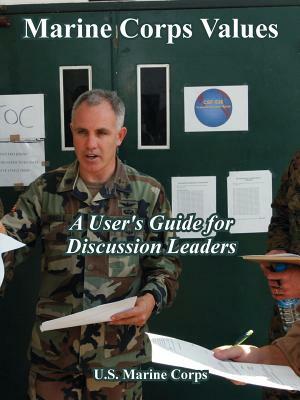 Marine Corps Values: A User' Guide for Discussion Leaders by U. S. Marine Corps