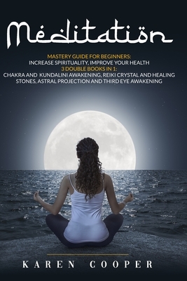 Meditation: Mastery guide for beginners: Increase spirituality and Improve your health. This Book includes: Chakra and Kundalini A by Karen Cooper