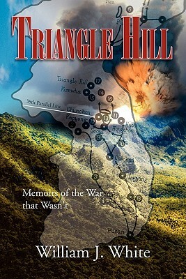 Triangle Hill: Memoirs of the War That Wasn't by William J. White
