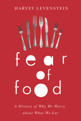 Fear of Food: A History of Why We Worry about What We Eat by Harvey Levenstein